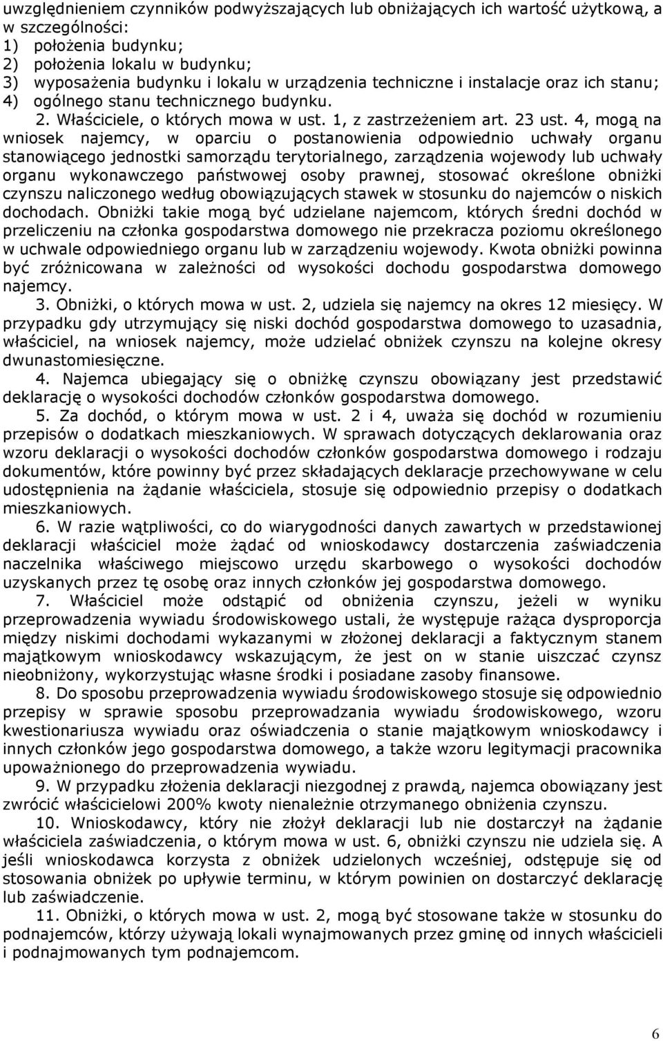 4, mogą na wniosek najemcy, w oparciu o postanowienia odpowiednio uchwały organu stanowiącego jednostki samorządu terytorialnego, zarządzenia wojewody lub uchwały organu wykonawczego państwowej osoby