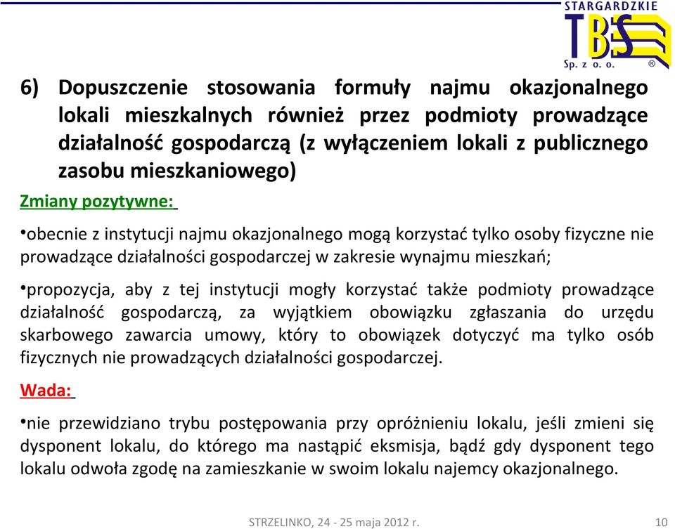 korzystać także podmioty prowadzące działalność gospodarczą, za wyjątkiem obowiązku zgłaszania do urzędu skarbowego zawarcia umowy, który to obowiązek dotyczyć ma tylko osób fizycznych nie