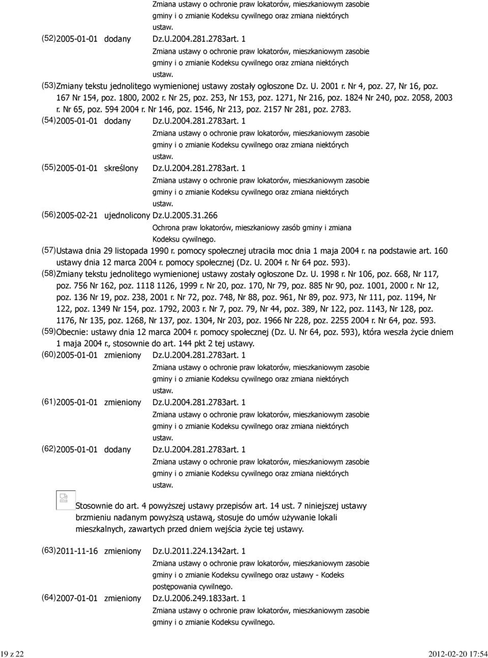 1 (55)2005-01-01 skreślony Dz.U.2004.281.2783art. 1 (56)2005-02-21 ujednolicony Dz.U.2005.31.266 Ochrona praw lokatorów, mieszkaniowy zasób gminy i zmiana Kodeksu cywilnego.