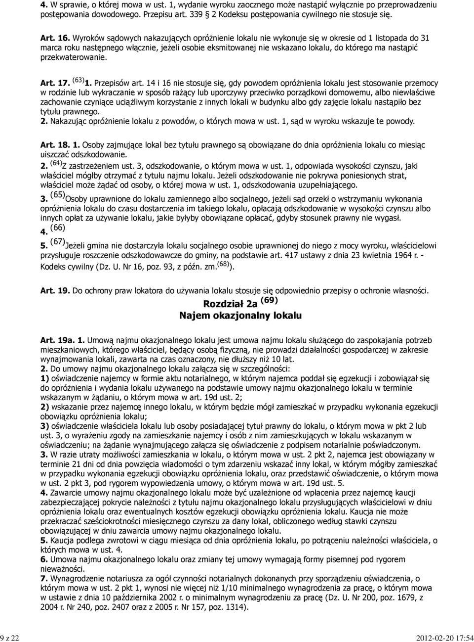 Wyroków sądowych nakazujących opróżnienie lokalu nie wykonuje się w okresie od 1 listopada do 31 marca roku następnego włącznie, jeżeli osobie eksmitowanej nie wskazano lokalu, do którego ma nastąpić