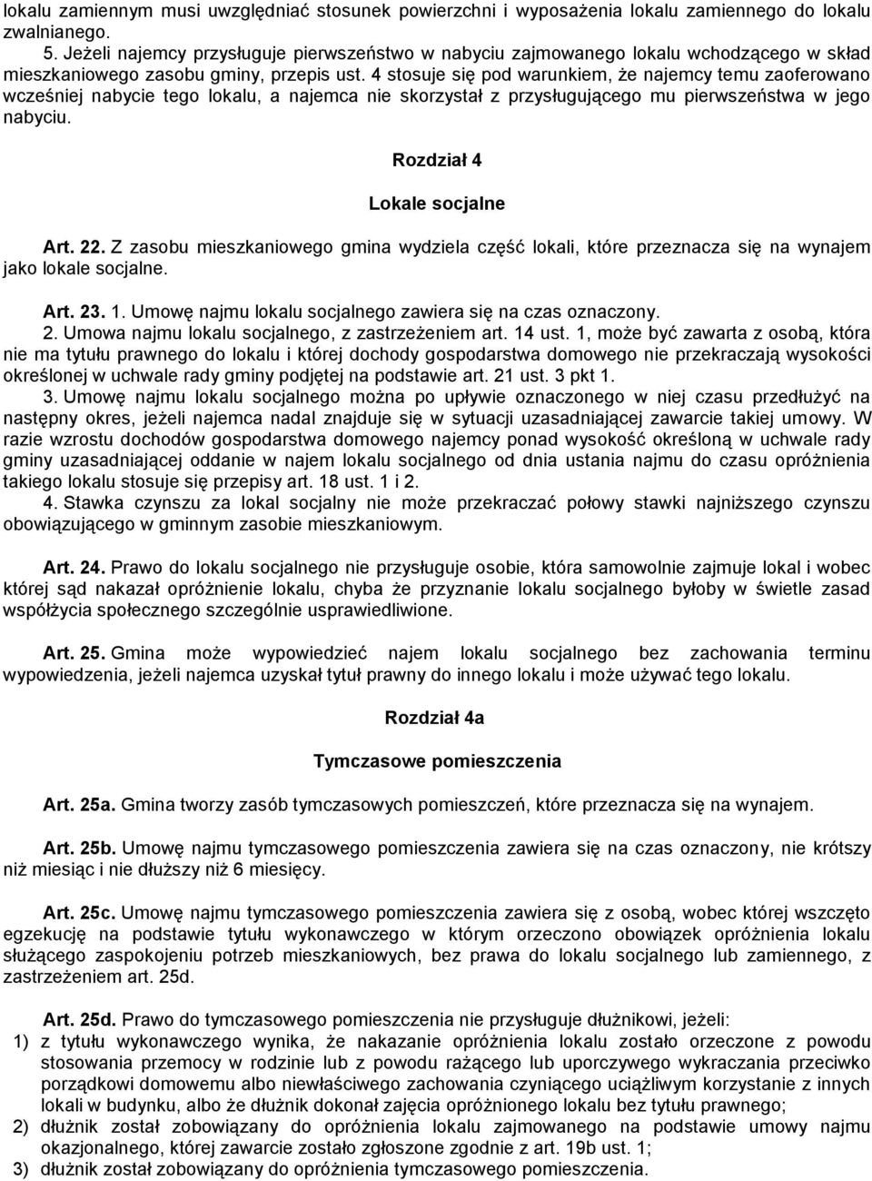 4 stosuje się pod warunkiem, że najemcy temu zaoferowano wcześniej nabycie tego lokalu, a najemca nie skorzystał z przysługującego mu pierwszeństwa w jego nabyciu. Rozdział 4 Lokale socjalne Art. 22.