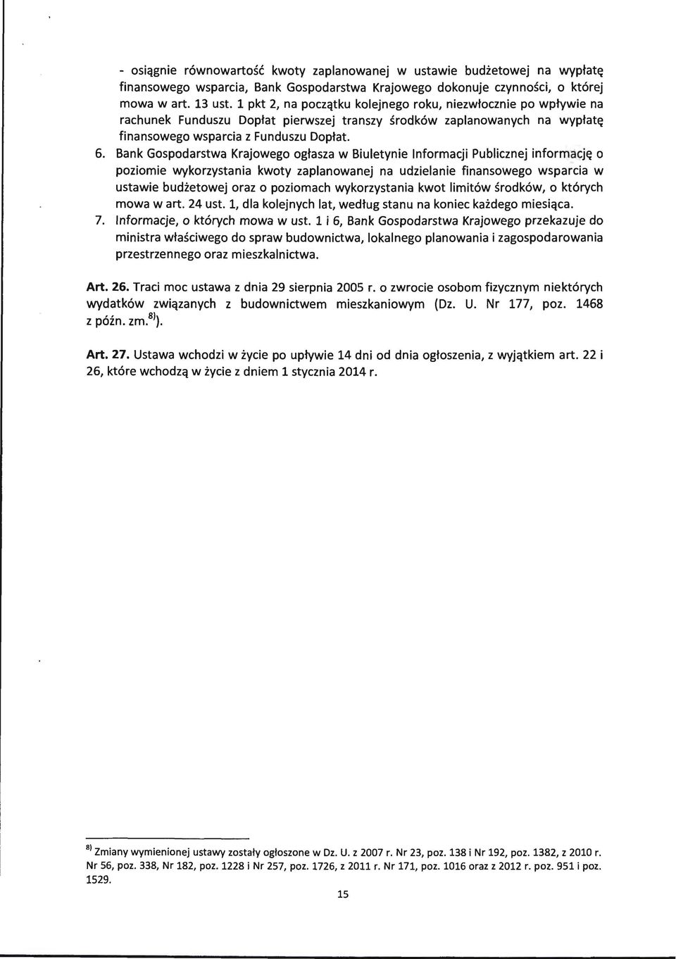 Bank Gospodarstwa Krajowego ogłasza w Biuletynie Informacji Publicznej informację o poziomie wykorzystania kwoty zaplanowanej na udzielanie finansowego wsparcia w ustawie budżetowej oraz o poziomach