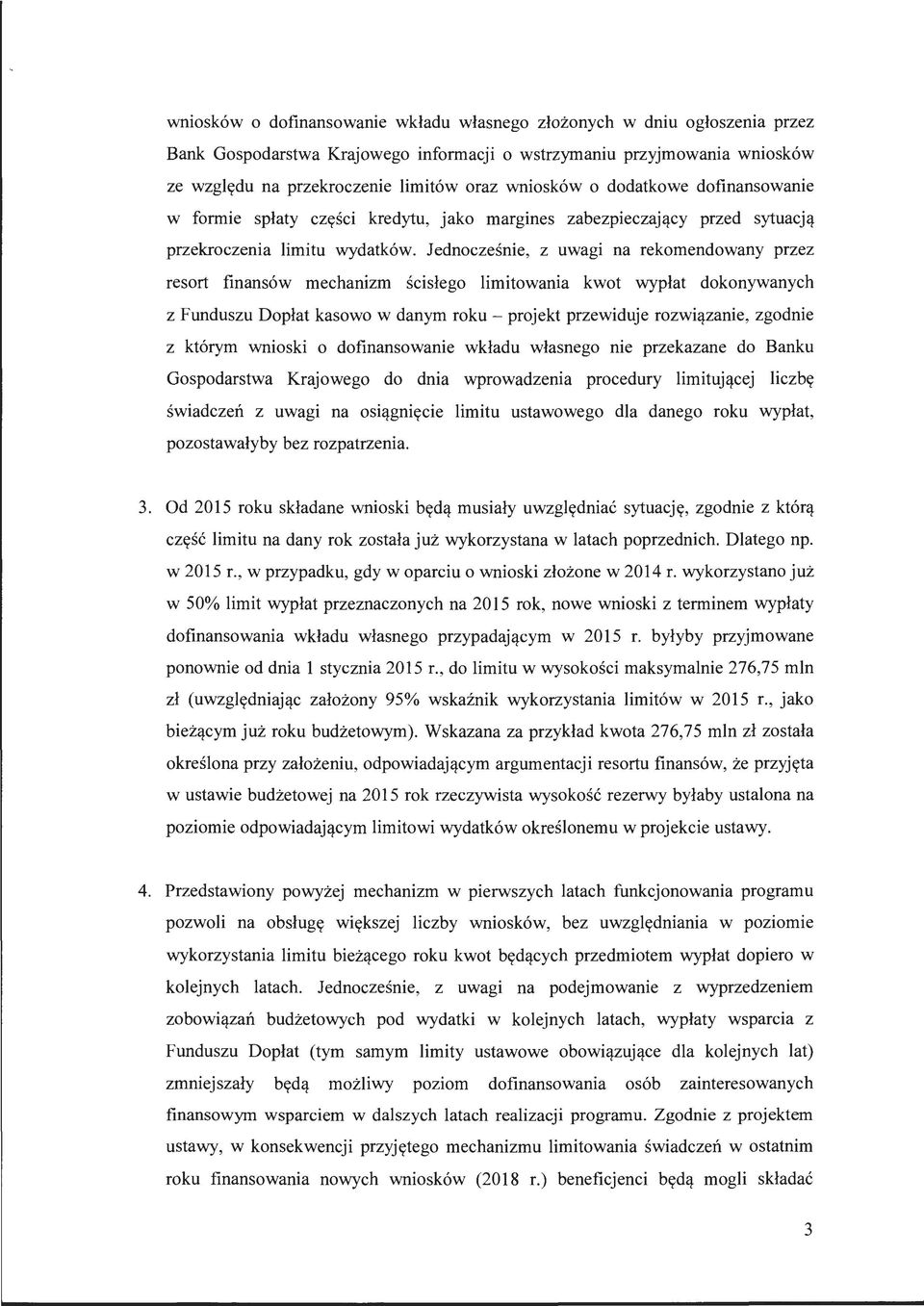 Jednocześnie, z uwagi na rekomendowany przez resort finansów mechanizm ścisłego limitowania kwot wypłat dokonywanych z Funduszu Dopłat kasowo w danym roku - projekt przewiduje rozwiązanie, zgodnie z