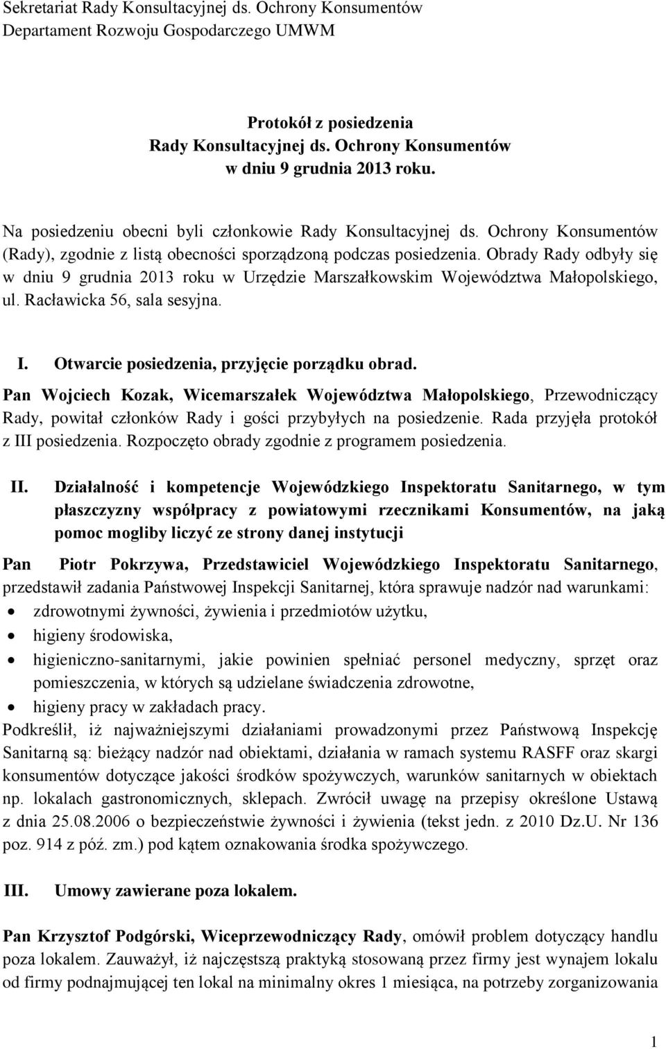 Obrady Rady odbyły się w dniu 9 grudnia 2013 roku w Urzędzie Marszałkowskim Województwa Małopolskiego, ul. Racławicka 56, sala sesyjna. I. Otwarcie posiedzenia, przyjęcie porządku obrad.