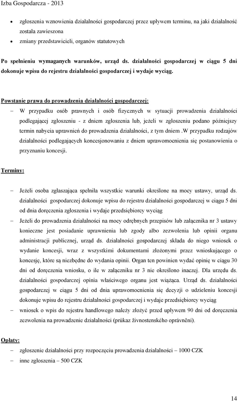 Powstanie prawa do prowadzenia działalności gospodarczej: W przypadku osób prawnych i osób fizycznych w sytuacji prowadzenia działalności podlegającej zgłoszeniu - z dniem zgłoszenia lub, jeżeli w
