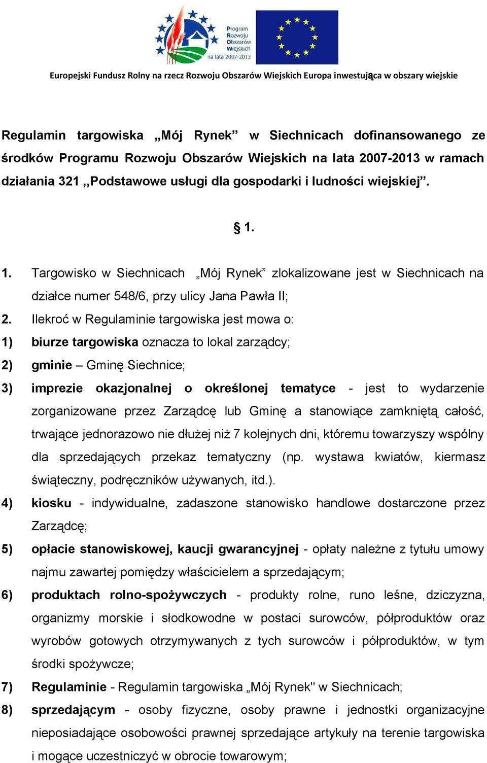 Ilekroć w Regulaminie targowiska jest mowa o: 1) biurze targowiska oznacza to lokal zarządcy; 2) gminie Gminę Siechnice; 3) imprezie okazjonalnej o określonej tematyce jest to wydarzenie