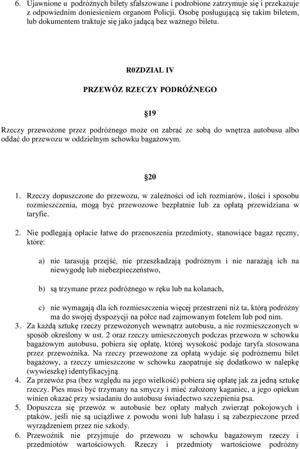 R0ZDZIAL IV PRZEWÓZ RZECZY PODRÓŻNEGO 19 Rzeczy przewożone przez podróżnego może on zabrać ze sobą do wnętrza autobusu albo oddać do przewozu w oddzielnym schowku bagażowym. 20 1.