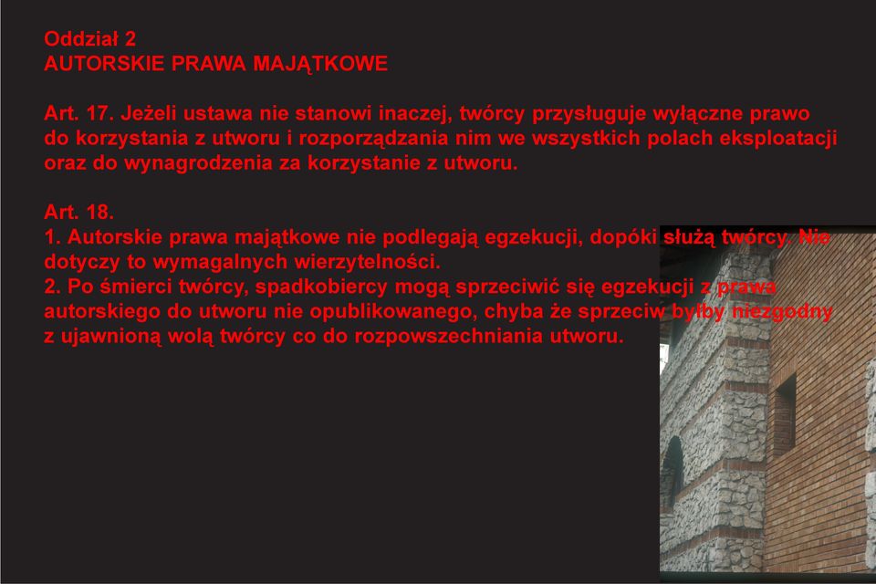 eksploatacji oraz do wynagrodzenia za korzystanie z utworu. Art. 18. 1. Autorskie prawa majątkowe nie podlegają egzekucji, dopóki służą twórcy.