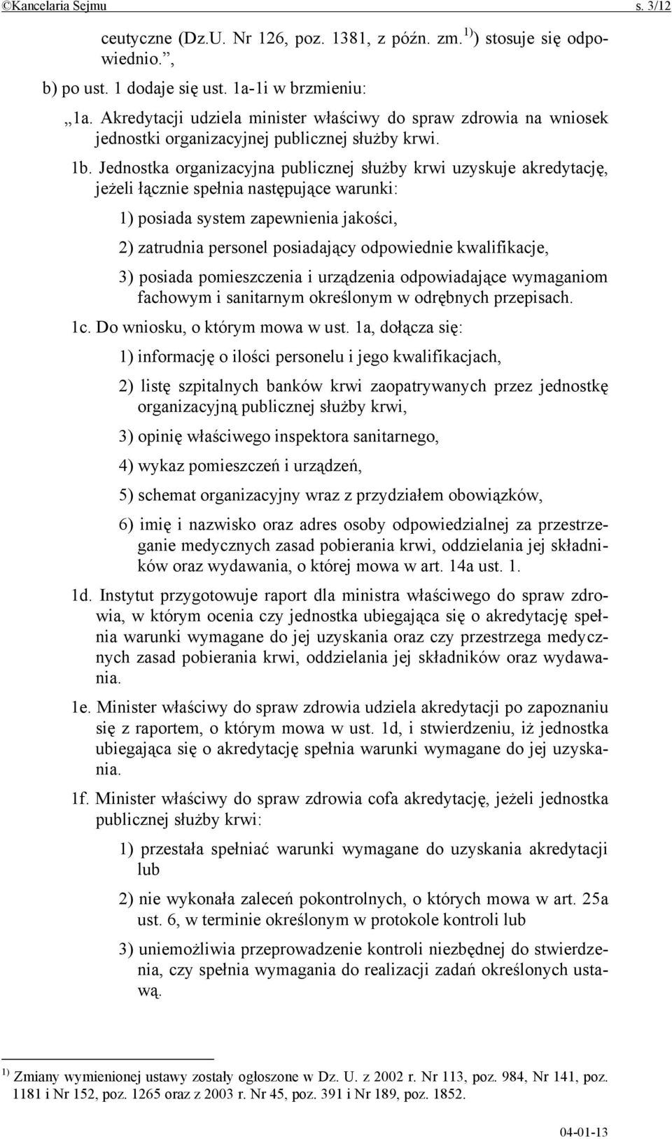 Jednostka organizacyjna publicznej służby krwi uzyskuje akredytację, jeżeli łącznie spełnia następujące warunki: 1) posiada system zapewnienia jakości, 2) zatrudnia personel posiadający odpowiednie