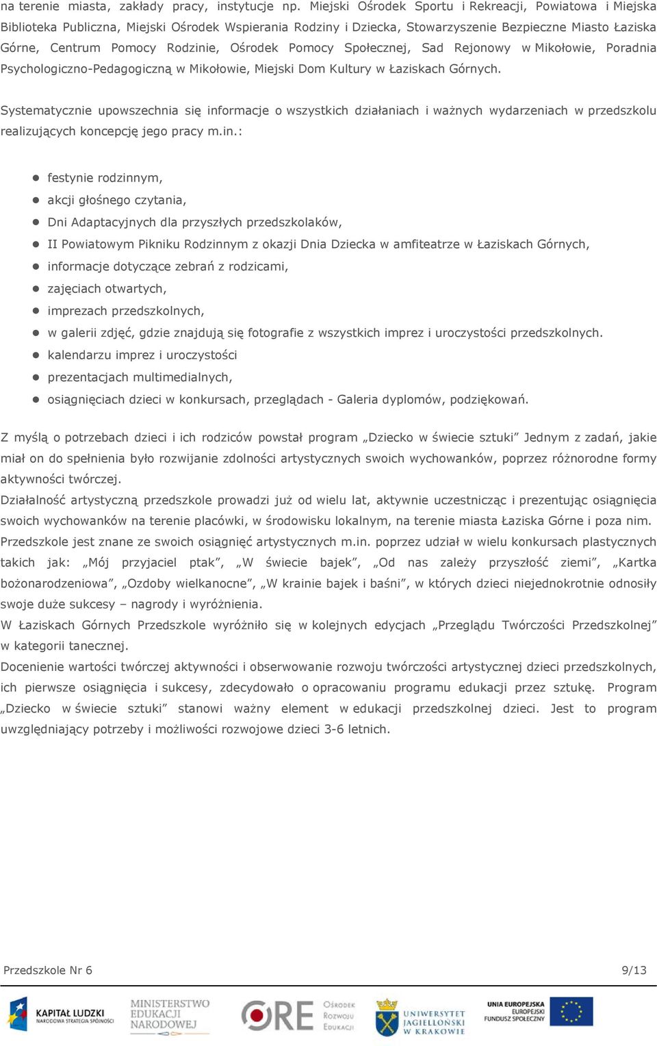 Ośrodek Pomocy Społecznej, Sad Rejonowy w Mikołowie, Poradnia Psychologiczno-Pedagogiczną w Mikołowie, Miejski Dom Kultury w Łaziskach Górnych.