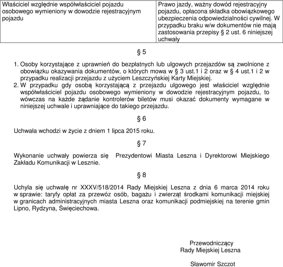 Osoby korzystające z uprawnień do bezpłatnych lub ulgowych przejazdów są zwolnione z obowiązku okazywania dokumentów, o których mowa w 3 ust.1 i 2 oraz w 4 ust.