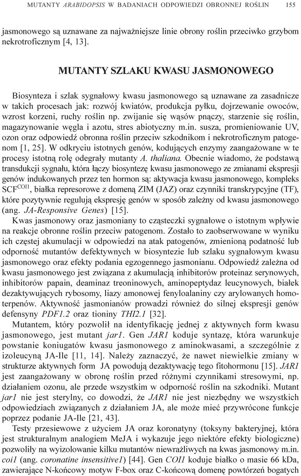ruchy roœlin np. zwijanie siê w¹sów pn¹czy, starzenie siê roœlin, magazynowanie wêgla i azotu, stres abiotyczny m.in. susza, promieniowanie UV, ozon oraz odpowiedÿ obronna roœlin przeciw szkodnikom i nekrotroficznym patogenom [1, 25].