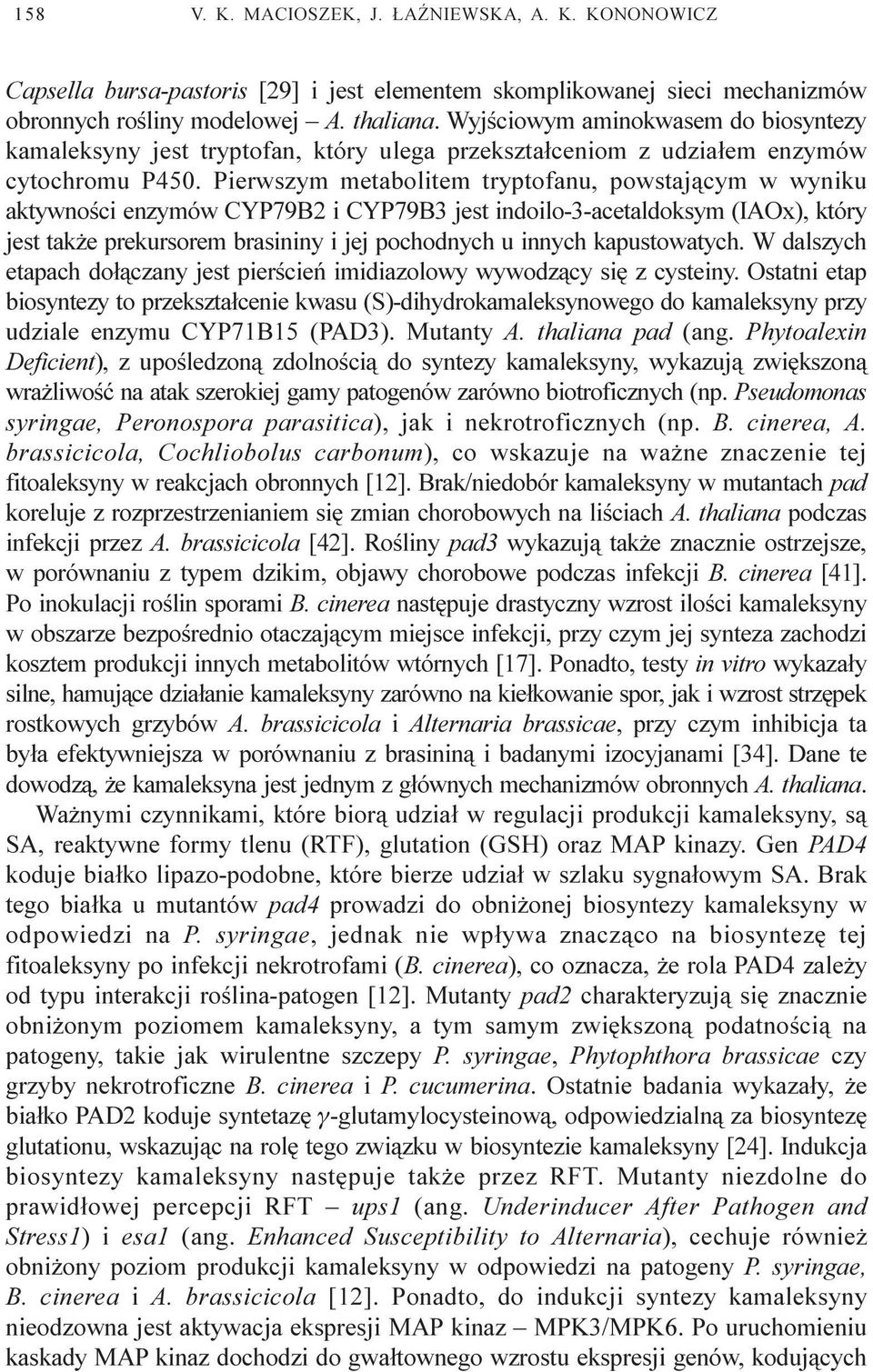 Pierwszym metabolitem tryptofanu, powstaj¹cym w wyniku aktywnoœci enzymów CYP79B2 i CYP79B3 jest indoilo-3-acetaldoksym (IAOx), który jest tak e prekursorem brasininy i jej pochodnych u innych