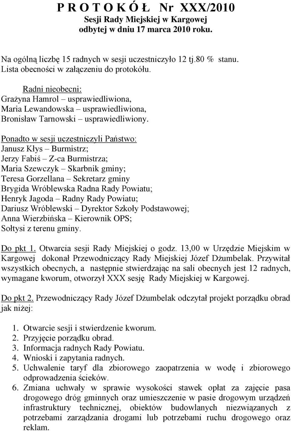 Ponadto w sesji uczestniczyli Państwo: Janusz Kłys Burmistrz; Jerzy Fabiś Z-ca Burmistrza; Maria Szewczyk Skarbnik gminy; Teresa Gorzellana Sekretarz gminy Brygida Wróblewska Radna Rady Powiatu;