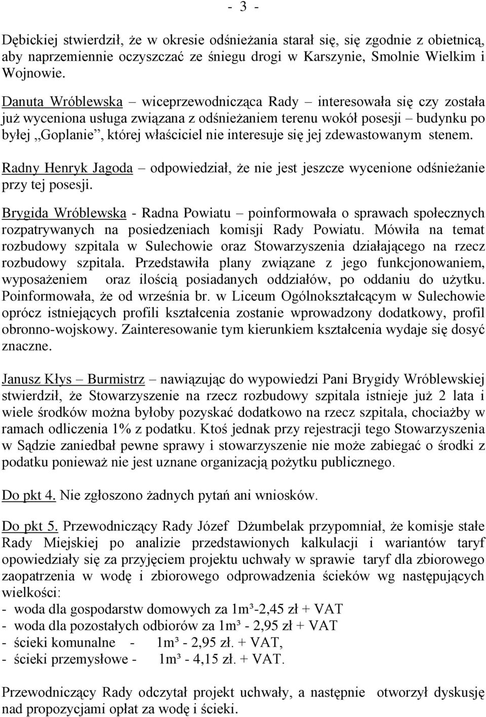 się jej zdewastowanym stenem. Radny Henryk Jagoda odpowiedział, że nie jest jeszcze wycenione odśnieżanie przy tej posesji.