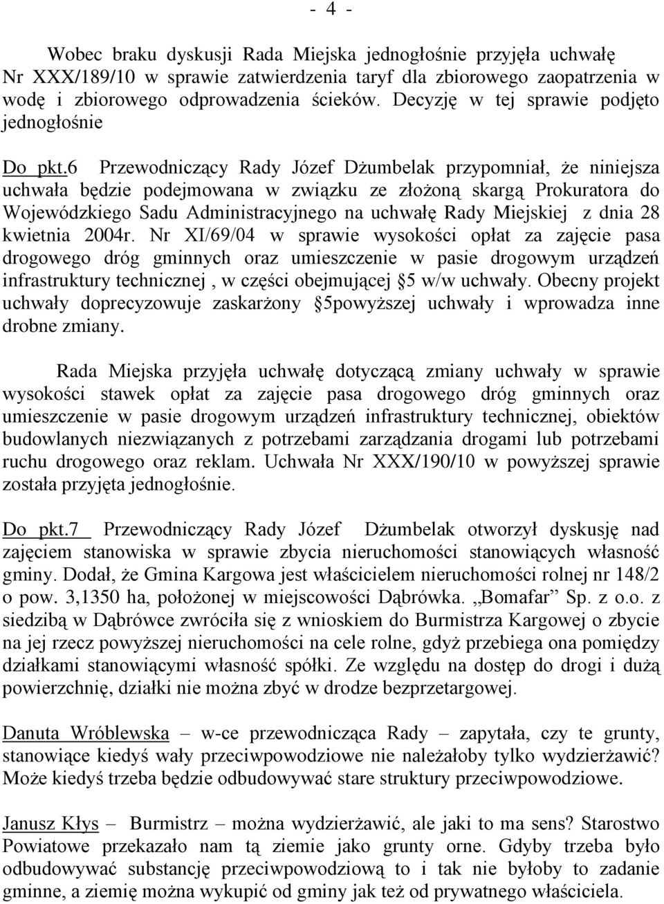6 Przewodniczący Rady Józef Dżumbelak przypomniał, że niniejsza uchwała będzie podejmowana w związku ze złożoną skargą Prokuratora do Wojewódzkiego Sadu Administracyjnego na uchwałę Rady Miejskiej z