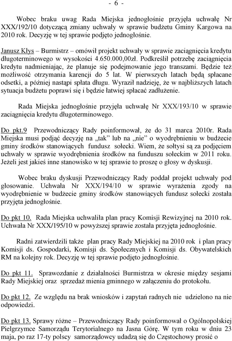 Podkreślił potrzebę zaciągnięcia kredytu nadmieniając, że planuje się podejmowanie jego transzami. Będzie też możliwość otrzymania karencji do 5 lat.