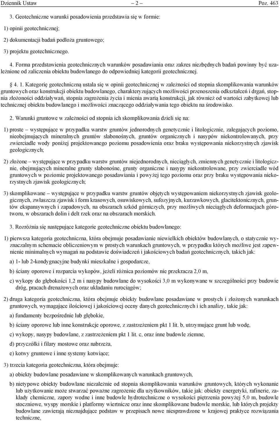 Forma przedstawienia geotechnicznych warunków posadawiania oraz zakres niezbędnych badań powinny być uzależnione od zaliczenia obiektu budowlanego do odpowiedniej kategorii geotechnicznej. 4. 1.