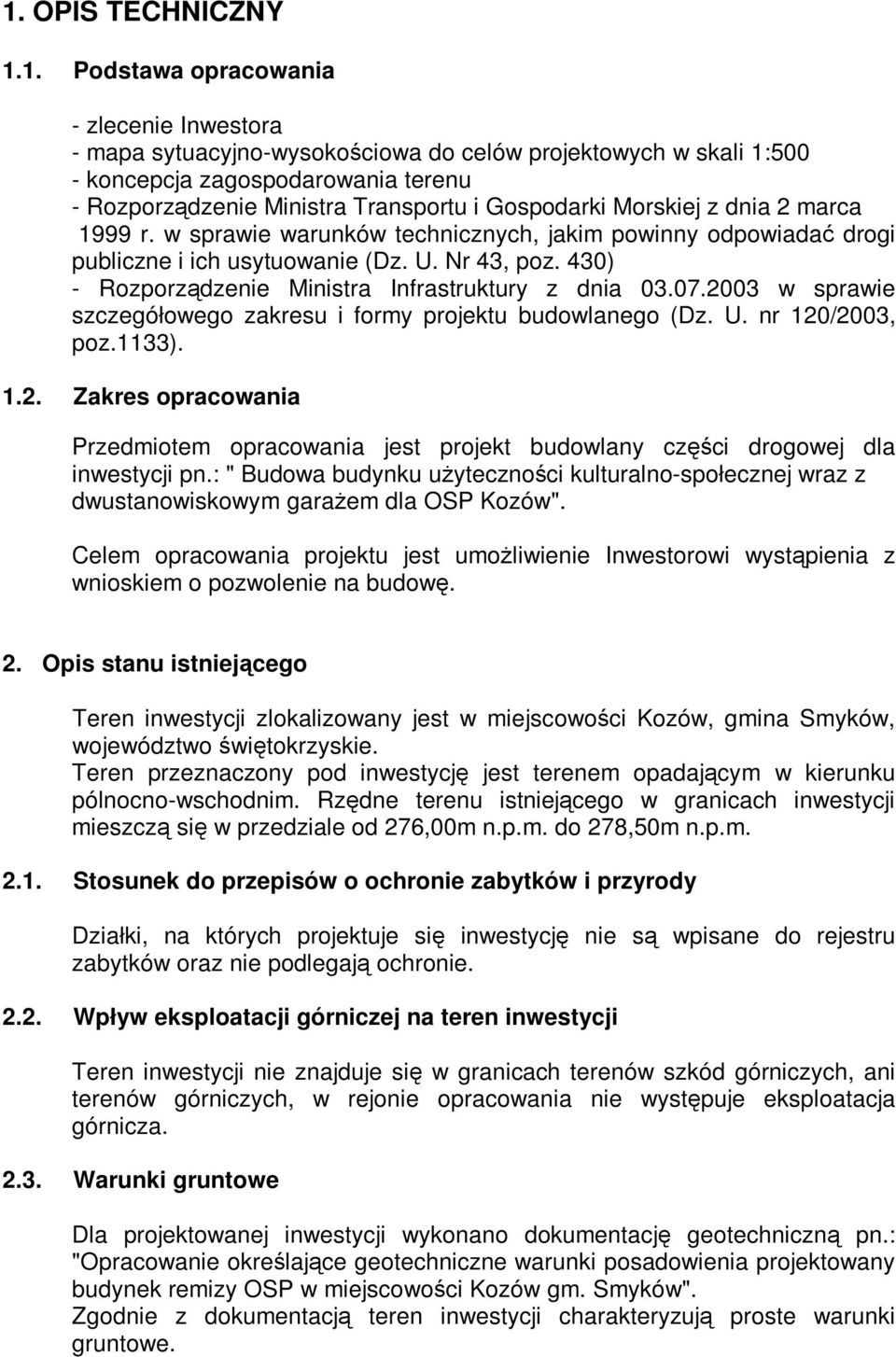 430) - Rozporządzenie Ministra Infrastruktury z dnia 03.07.2003 w sprawie szczegółowego zakresu i formy projektu budowlanego (Dz. U. nr 120/2003, poz.1133). 1.2. Zakres opracowania Przedmiotem opracowania jest projekt budowlany części drogowej dla inwestycji pn.