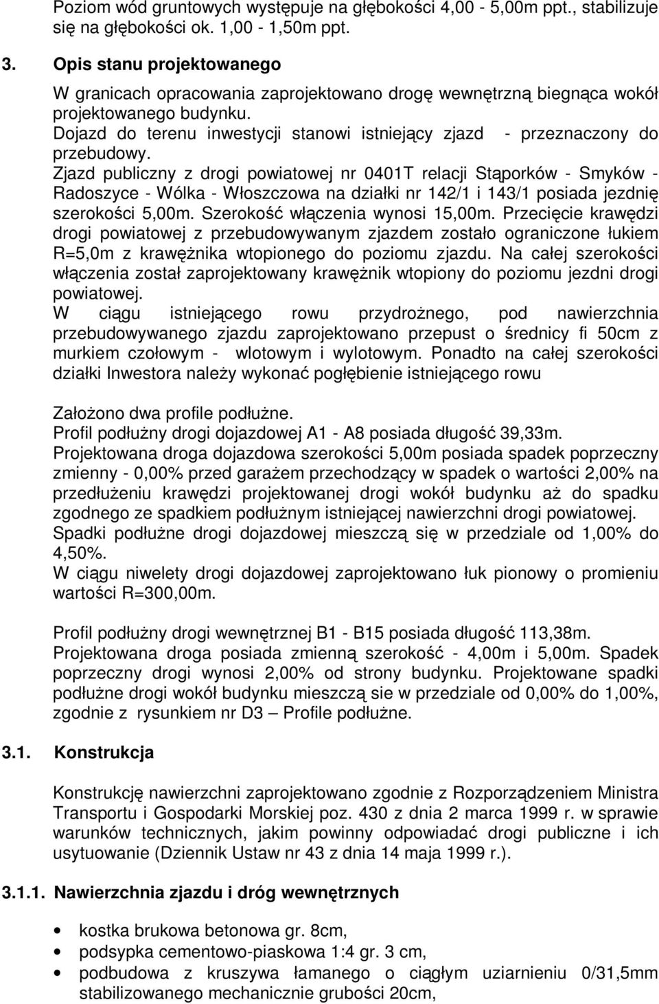 Dojazd do terenu inwestycji stanowi istniejący zjazd - przeznaczony do przebudowy.