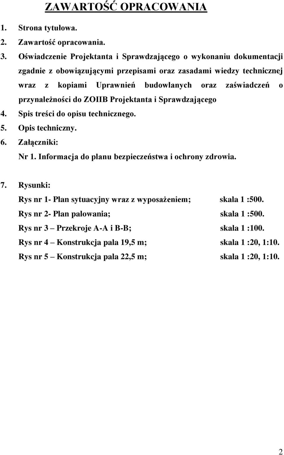 zaświadczeń o przynależności do ZOIIB Projektanta i Sprawdzającego 4. Spis treści do opisu technicznego. 5. Opis techniczny. 6. Załączniki: Nr 1.