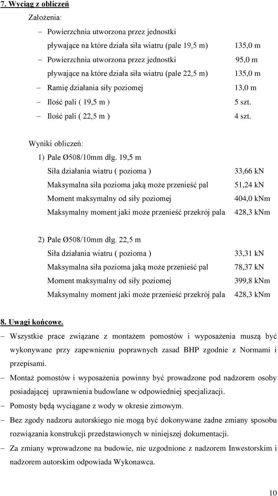 19,5 m Siła działania wiatru ( pozioma ) Maksymalna siła pozioma jaką może przenieść pal Moment maksymalny od siły poziomej Maksymalny moment jaki może przenieść przekrój pala 33,66 kn 51,24 kn 404,0