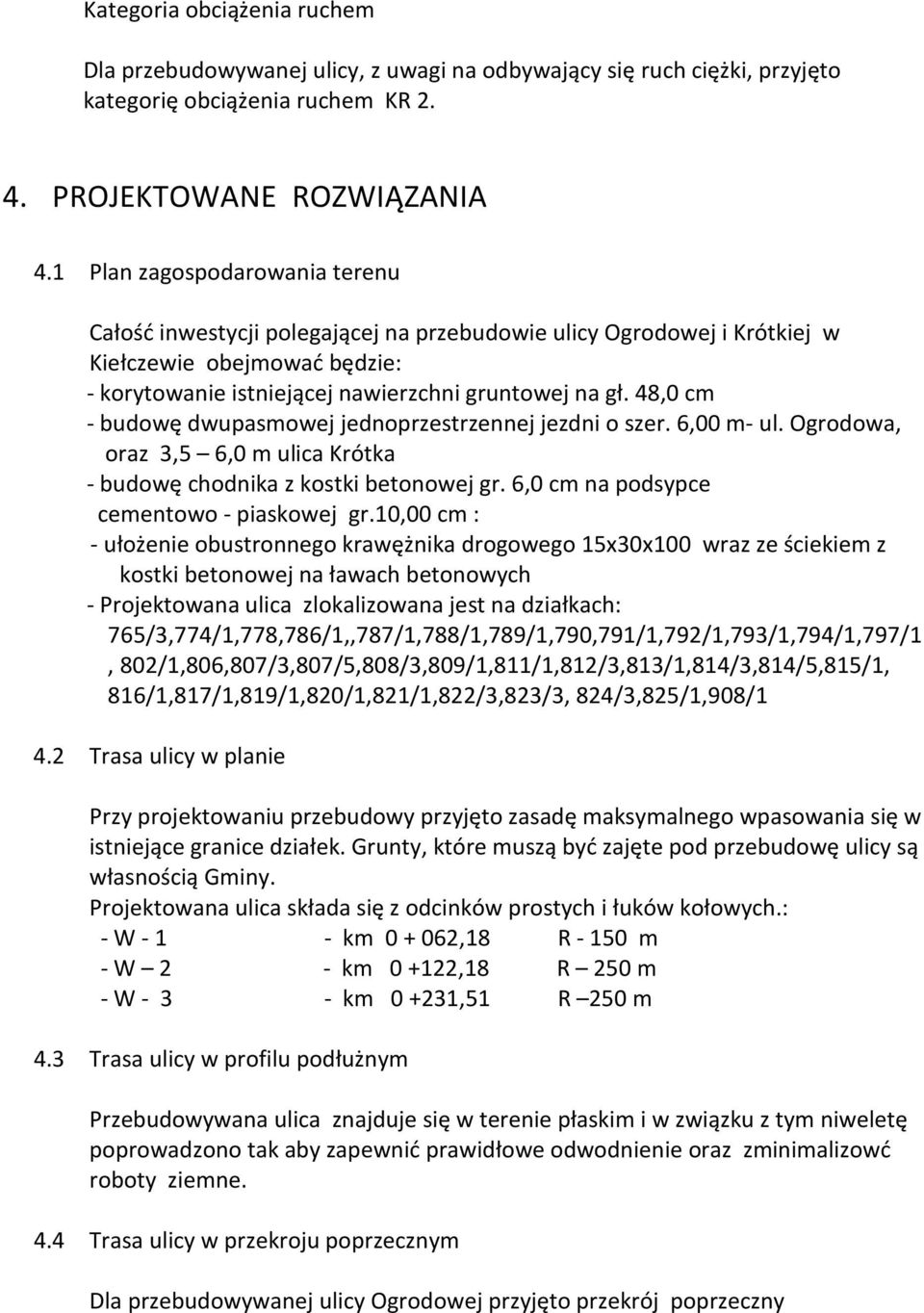 48,0 cm - budowę dwupasmowej jednoprzestrzennej jezdni o szer. 6,00 m- ul. Ogrodowa, oraz 3,5 6,0 m ulica Krótka - budowę chodnika z kostki betonowej gr. 6,0 cm na podsypce cementowo - piaskowej gr.