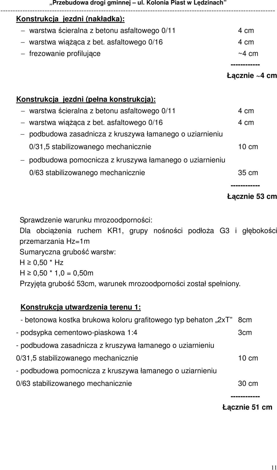 asfaltowego 0/16 4 cm podbudowa zasadnicza z kruszywa łamanego o uziarnieniu 0/31,5 stabilizowanego mechanicznie 10 cm podbudowa pomocnicza z kruszywa łamanego o uziarnieniu 0/63 stabilizowanego