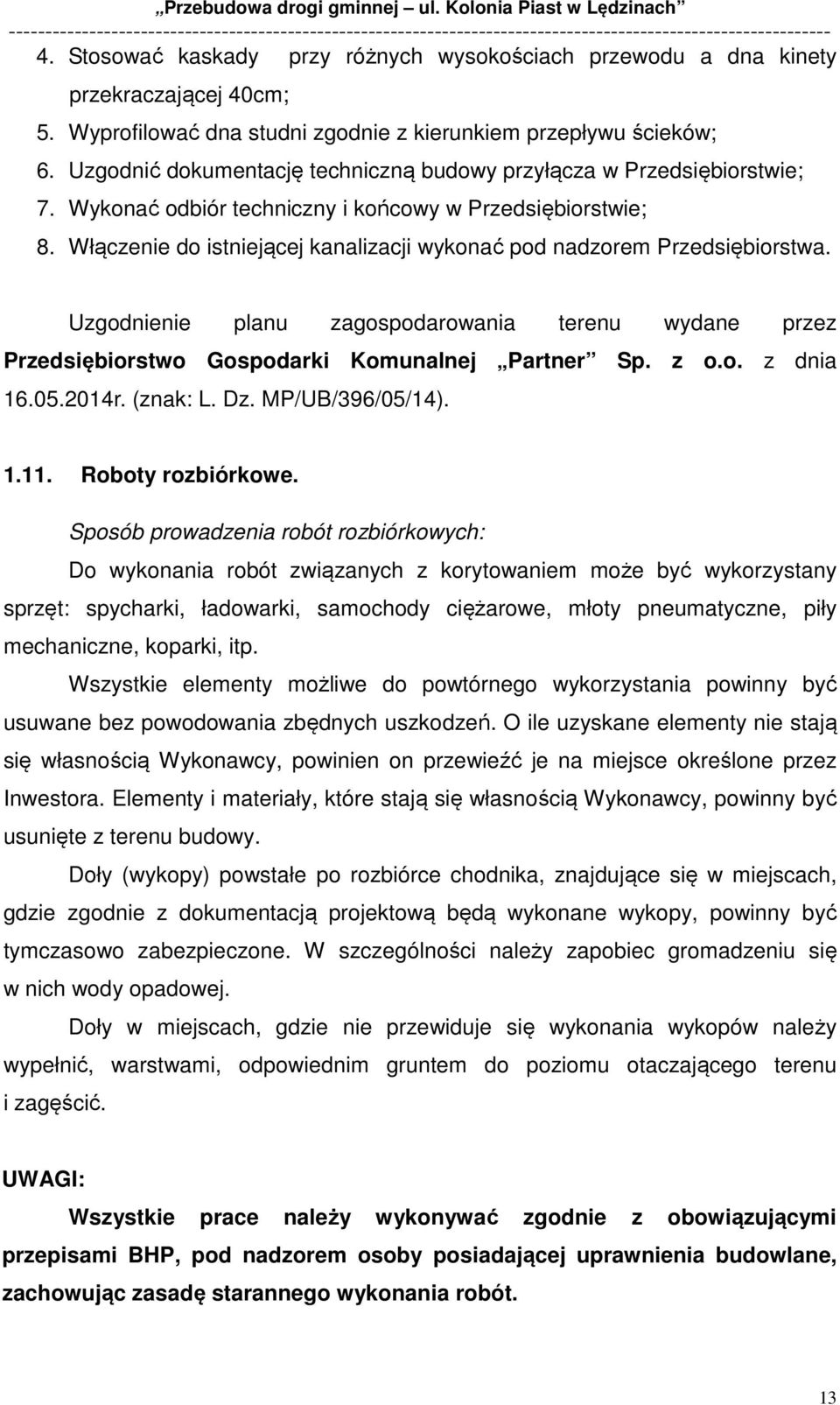 Włączenie do istniejącej kanalizacji wykonać pod nadzorem Przedsiębiorstwa. Uzgodnienie planu zagospodarowania terenu wydane przez Przedsiębiorstwo Gospodarki Komunalnej Partner Sp. z o.o. z dnia 16.