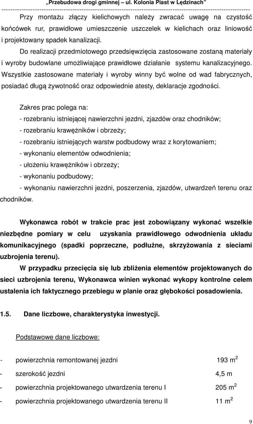 Wszystkie zastosowane materiały i wyroby winny być wolne od wad fabrycznych, posiadać długą żywotność oraz odpowiednie atesty, deklaracje zgodności.