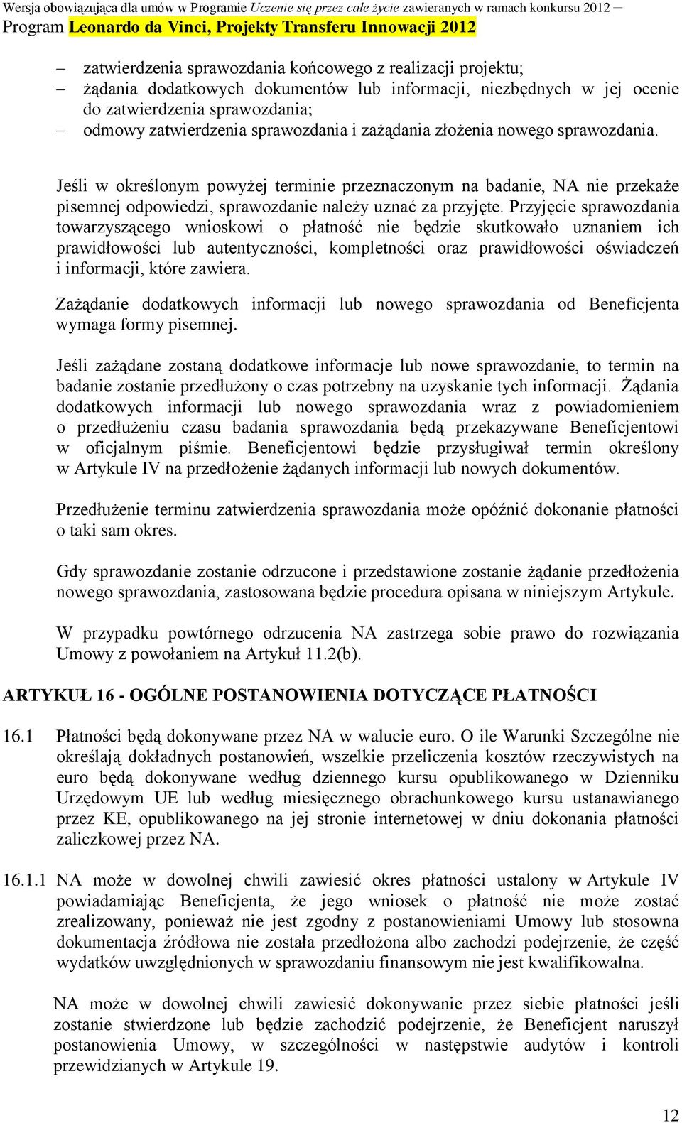 Przyjęcie sprawozdania towarzyszącego wnioskowi o płatność nie będzie skutkowało uznaniem ich prawidłowości lub autentyczności, kompletności oraz prawidłowości oświadczeń i informacji, które zawiera.