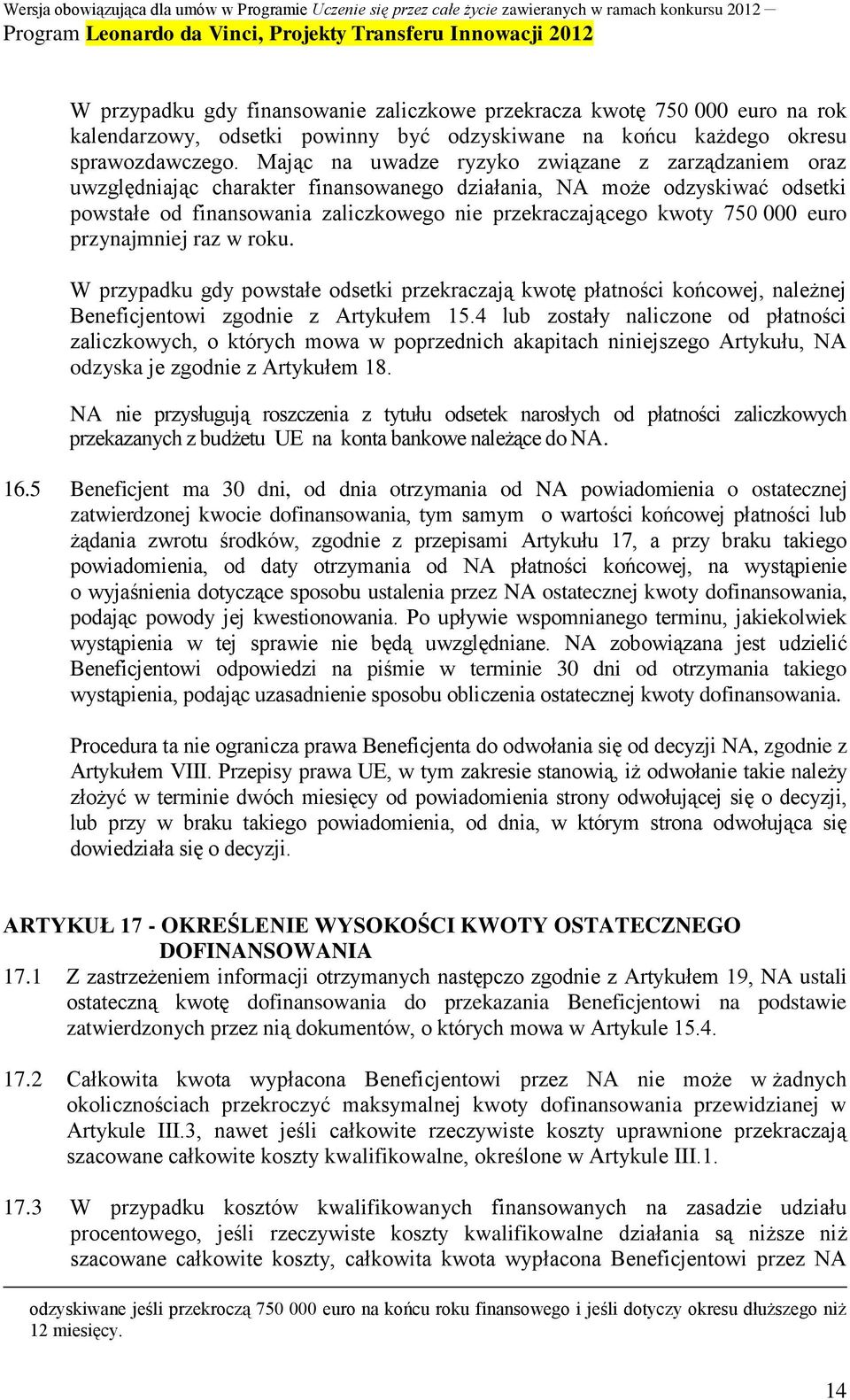 000 euro przynajmniej raz w roku. W przypadku gdy powstałe odsetki przekraczają kwotę płatności końcowej, należnej Beneficjentowi zgodnie z Artykułem 15.