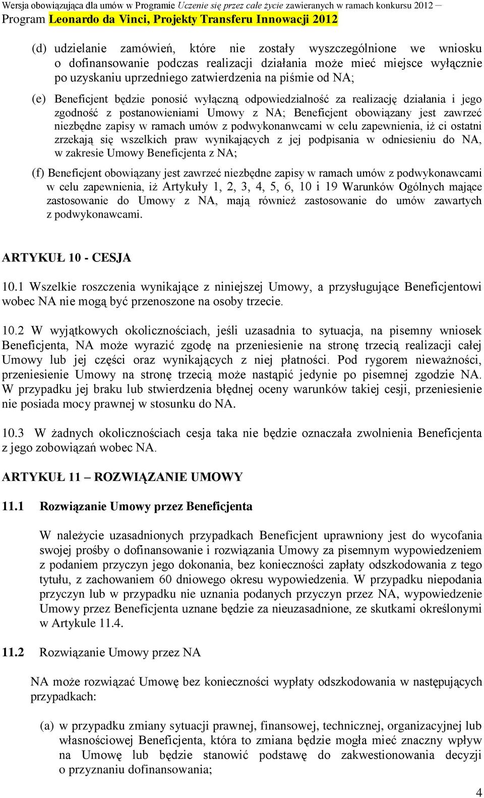 podwykonanwcami w celu zapewnienia, iż ci ostatni zrzekają się wszelkich praw wynikających z jej podpisania w odniesieniu do NA, w zakresie Umowy Beneficjenta z NA; (f) Beneficjent obowiązany jest