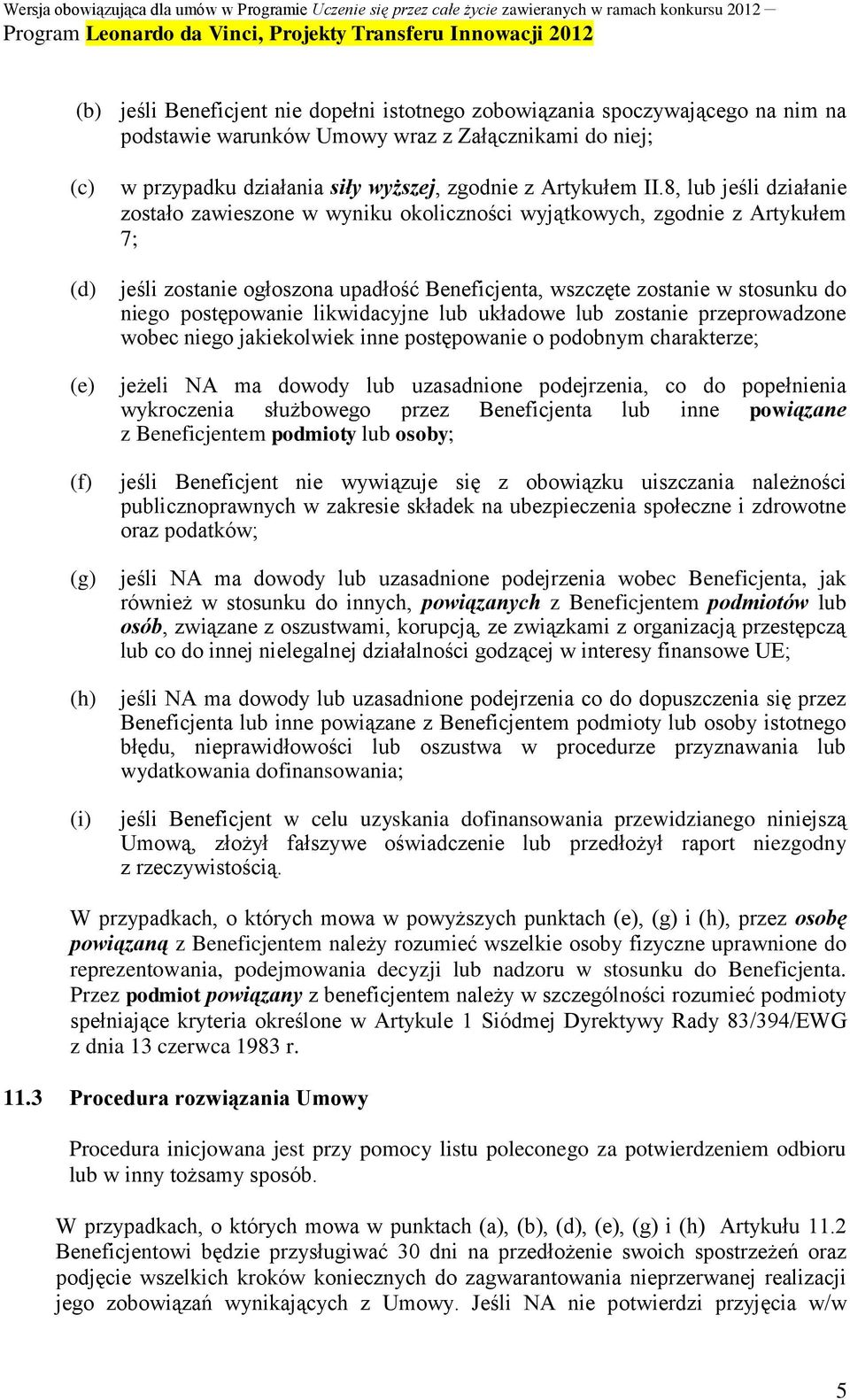 8, lub jeśli działanie zostało zawieszone w wyniku okoliczności wyjątkowych, zgodnie z Artykułem 7; jeśli zostanie ogłoszona upadłość Beneficjenta, wszczęte zostanie w stosunku do niego postępowanie