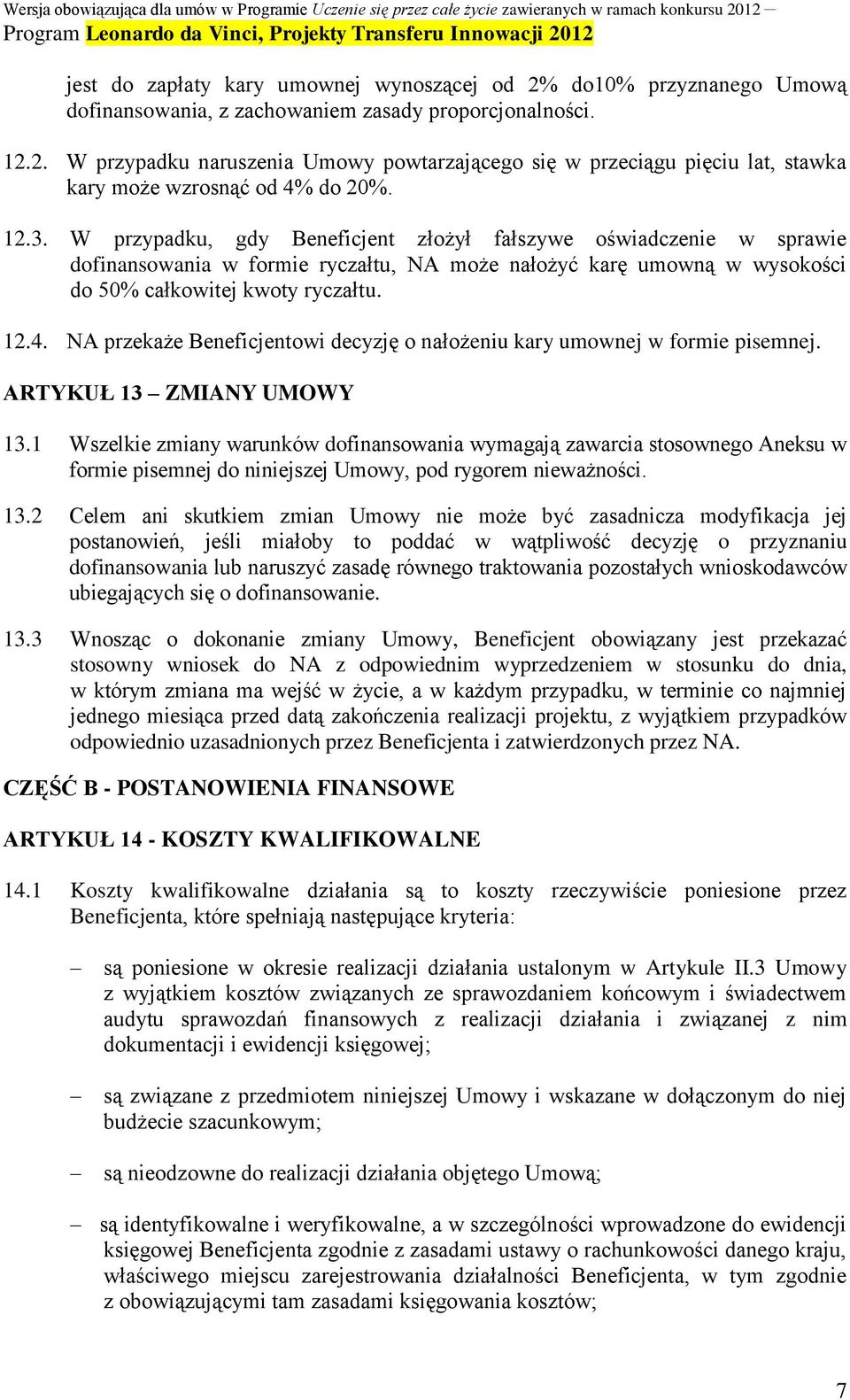 NA przekaże Beneficjentowi decyzję o nałożeniu kary umownej w formie pisemnej. ARTYKUŁ 13 ZMIANY UMOWY 13.