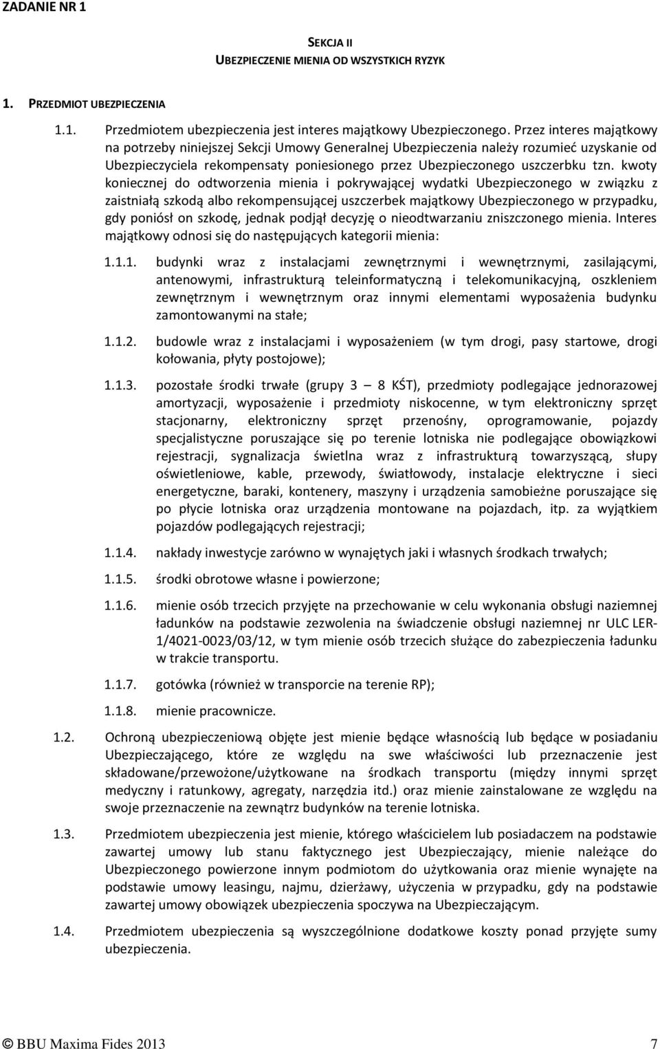 kwoty koniecznej do odtworzenia mienia i pokrywającej wydatki Ubezpieczonego w związku z zaistniałą szkodą albo rekompensującej uszczerbek majątkowy Ubezpieczonego w przypadku, gdy poniósł on szkodę,