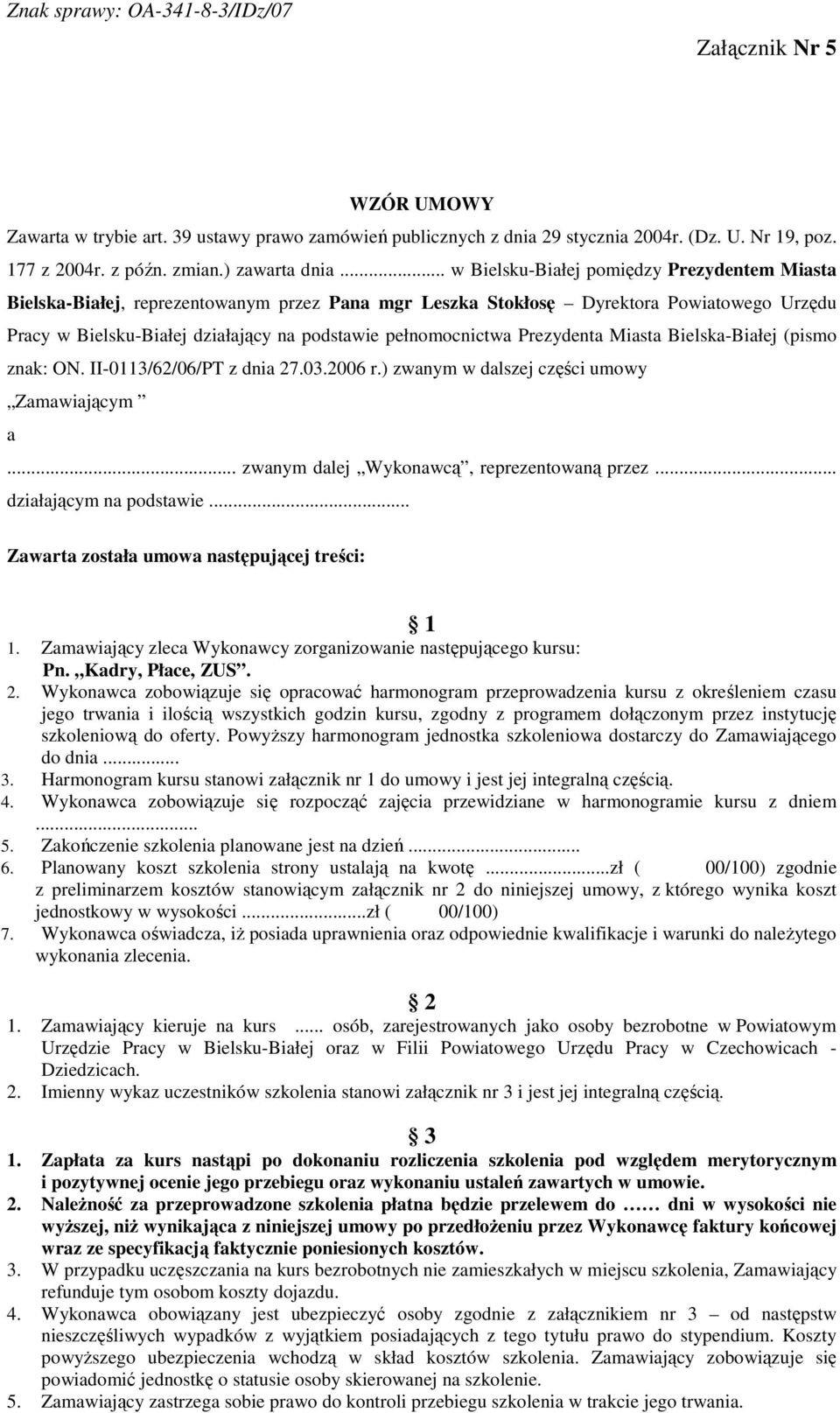 .. w Bielsku-Białej pomiędzy Prezydentem Miasta Bielska-Białej, reprezentowanym przez Pana mgr Leszka Stokłosę Dyrektora Powiatowego Urzędu Pracy w Bielsku-Białej działający na podstawie