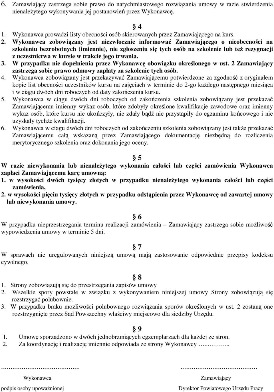 Wykonawca zobowiązany jest niezwłocznie informować Zamawiającego o nieobecności na szkoleniu bezrobotnych (imiennie), nie zgłoszeniu się tych osób na szkolenie lub teŝ rezygnacji z uczestnictwa w