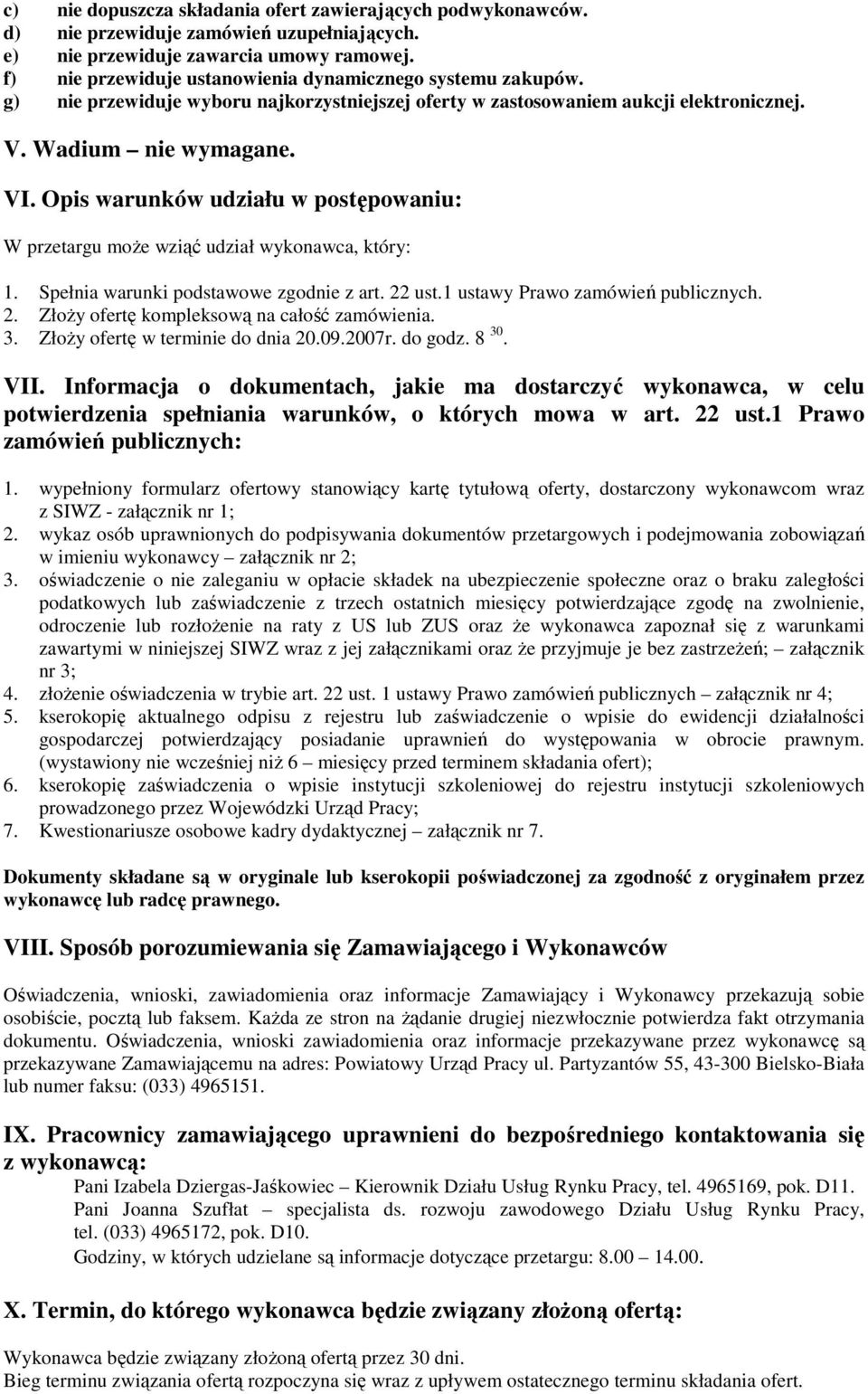 Opis warunków udziału w postępowaniu: W przetargu moŝe wziąć udział wykonawca, który: 1. Spełnia warunki podstawowe zgodnie z art. 22 ust.1 ustawy Prawo zamówień publicznych. 2. ZłoŜy ofertę kompleksową na całość zamówienia.
