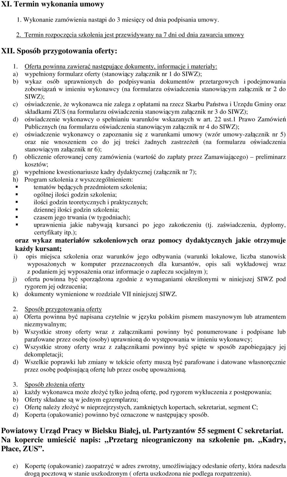 Oferta powinna zawierać następujące dokumenty, informacje i materiały: a) wypełniony formularz oferty (stanowiący załącznik nr 1 do SIWZ); b) wykaz osób uprawnionych do podpisywania dokumentów
