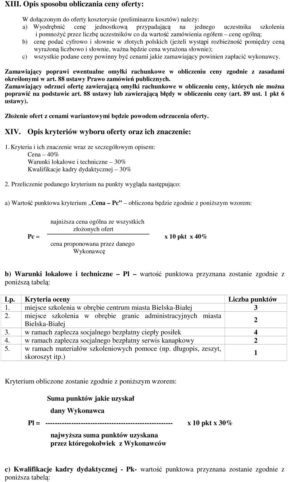 będzie cena wyraŝona słownie); c) wszystkie podane ceny powinny być cenami jakie zamawiający powinien zapłacić wykonawcy.