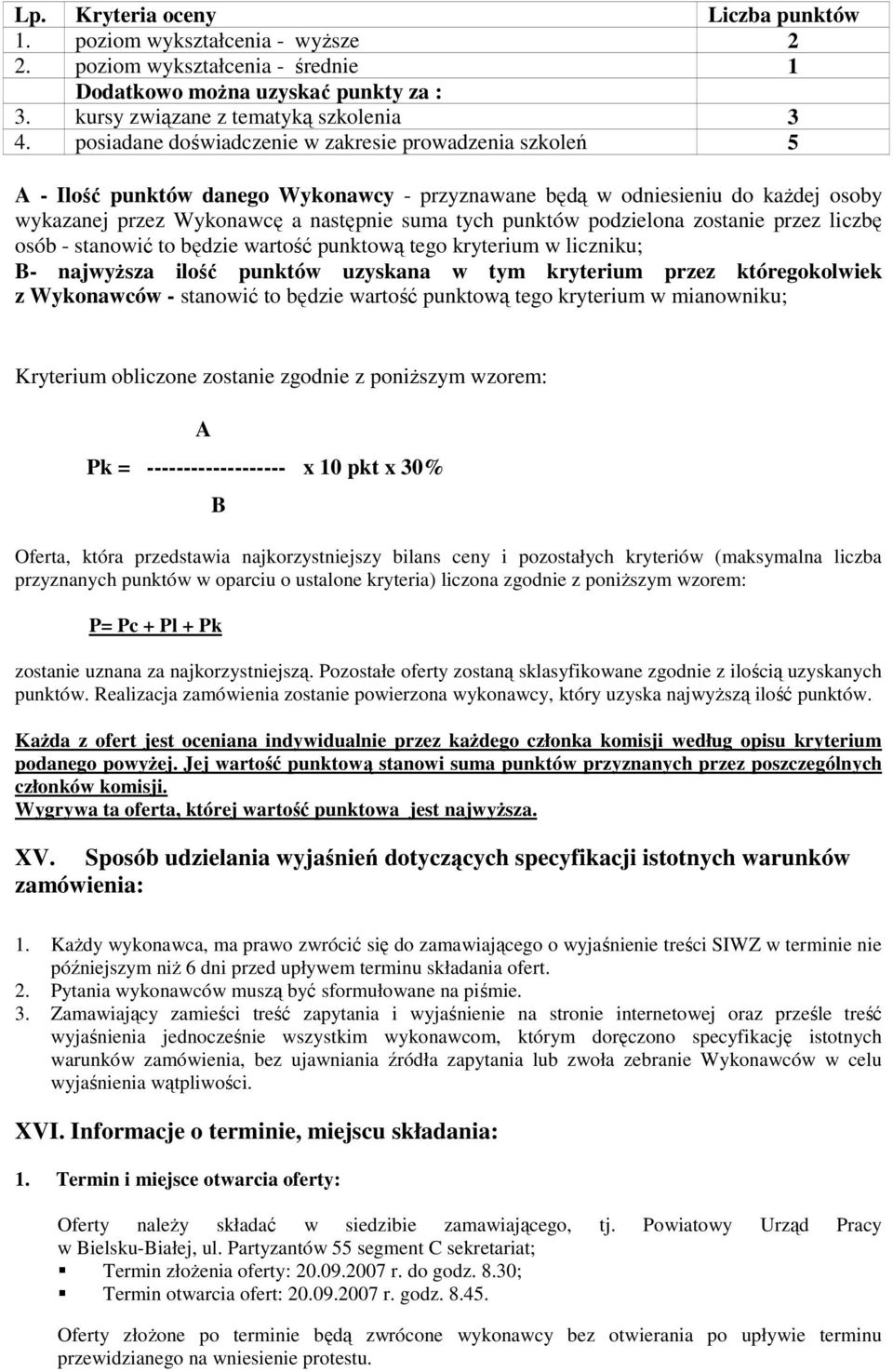 podzielona zostanie przez liczbę osób - stanowić to będzie wartość punktową tego kryterium w liczniku; B- najwyŝsza ilość punktów uzyskana w tym kryterium przez któregokolwiek z Wykonawców - stanowić