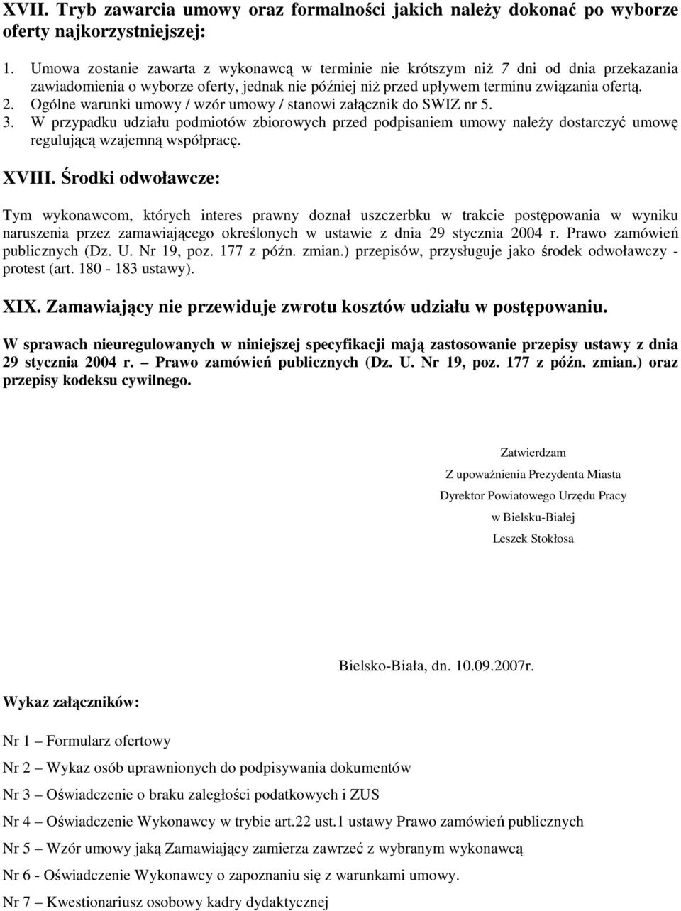Ogólne warunki umowy / wzór umowy / stanowi załącznik do SWIZ nr 5. 3. W przypadku udziału podmiotów zbiorowych przed podpisaniem umowy naleŝy dostarczyć umowę regulującą wzajemną współpracę. XVIII.