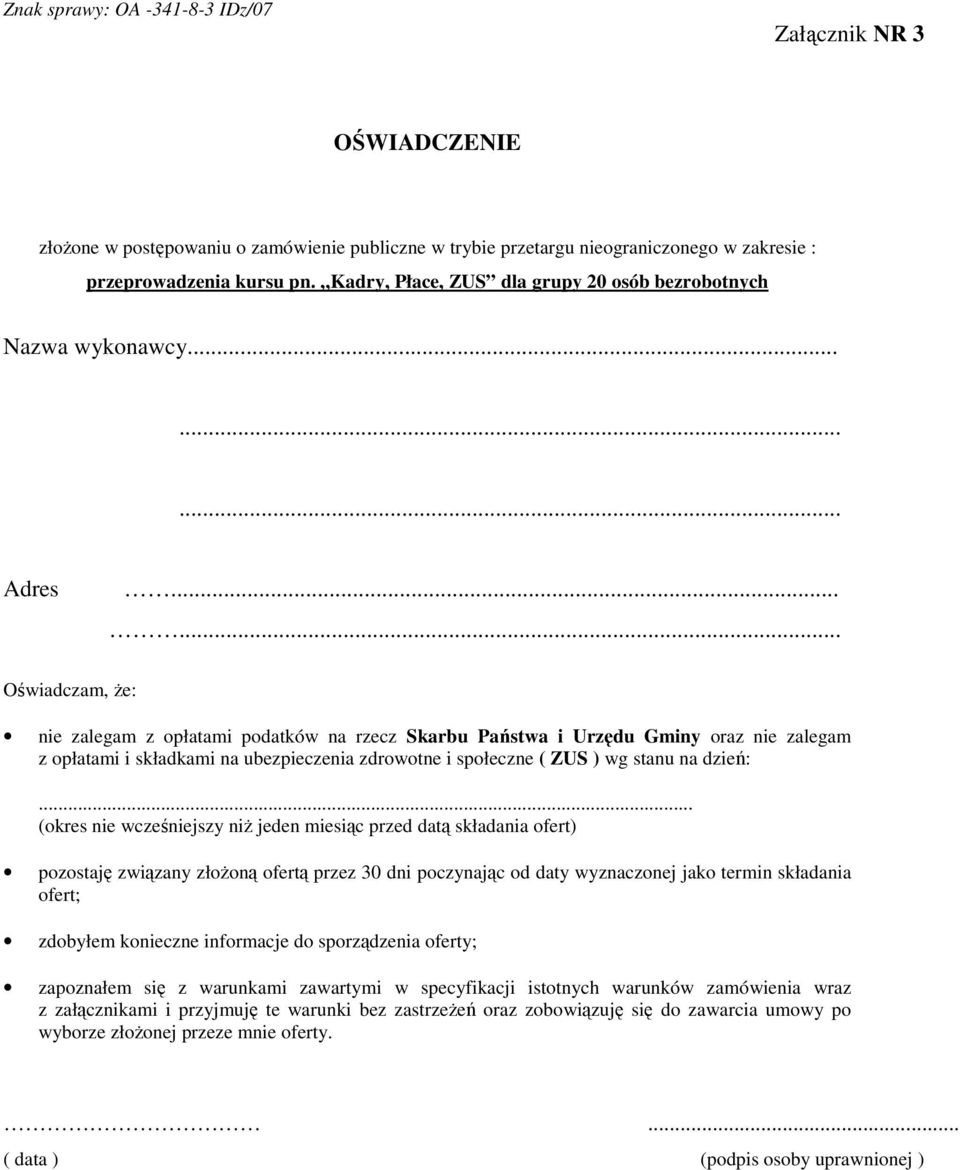 ..... Oświadczam, Ŝe: nie zalegam z opłatami podatków na rzecz Skarbu Państwa i Urzędu Gminy oraz nie zalegam z opłatami i składkami na ubezpieczenia zdrowotne i społeczne ( ZUS ) wg stanu na dzień:.