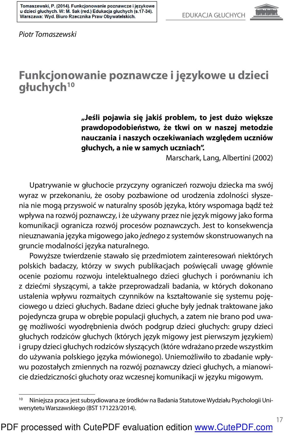 Marschark, Lang, Albertini (2002) upatrywanie w głuchocie przyczyny ograniczeń rozwoju dziecka ma swój wyraz w przekonaniu, że osoby pozbawione od urodzenia zdolności słyszenia nie mogą przyswoić w