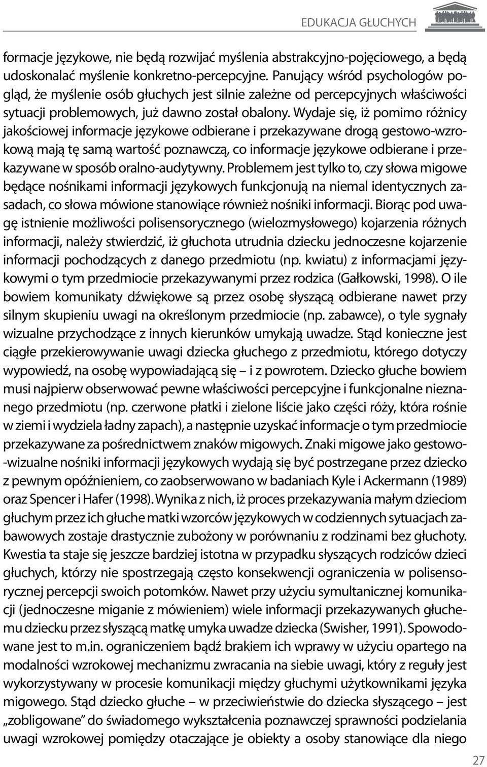 Wydaje się, iż pomimo różnicy jakościowej informacje językowe odbierane i przekazywane drogą gestowo-wzrokową mają tę samą wartość poznawczą, co informacje językowe odbierane i przekazywane w sposób