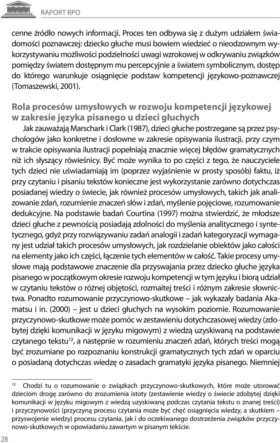 światem dostępnym mu percepcyjnie a światem symbolicznym, dostęp do którego warunkuje osiągnięcie podstaw kompetencji językowo-poznawczej (Tomaszewski, 2001).