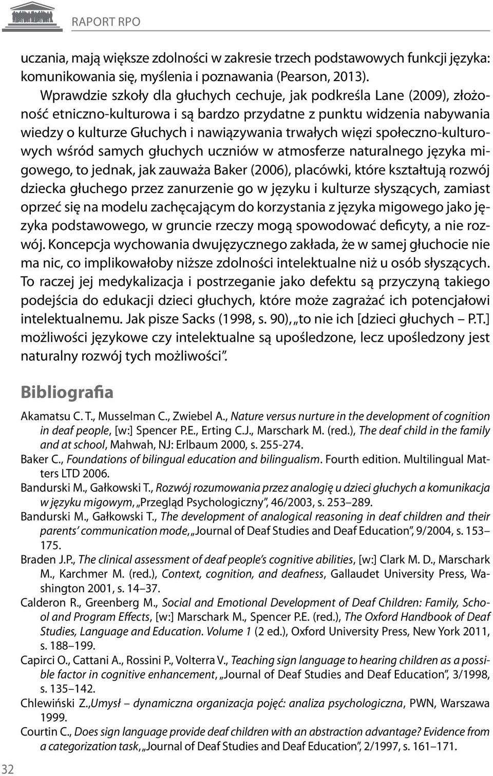 więzi społeczno-kulturowych wśród samych głuchych uczniów w atmosferze naturalnego języka migowego, to jednak, jak zauważa Baker (2006), placówki, które kształtują rozwój dziecka głuchego przez