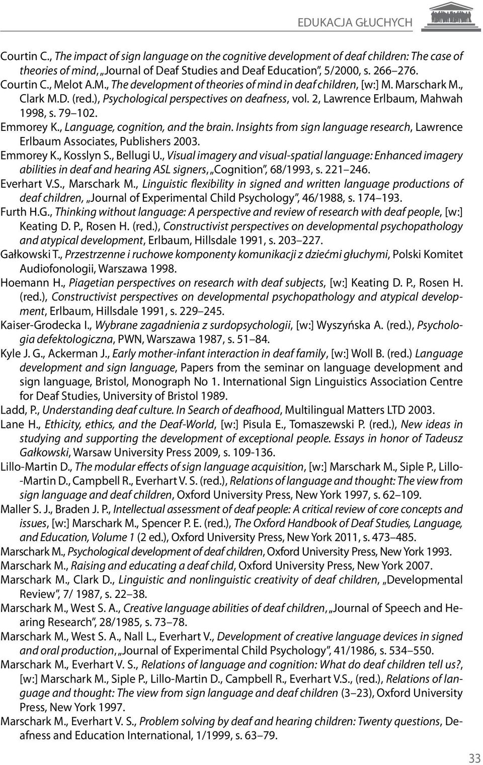 79 102. Emmorey K., Language, cognition, and the brain. Insights from sign language research, Lawrence Erlbaum Associates, Publishers 2003. Emmorey K., Kosslyn S., Bellugi u.