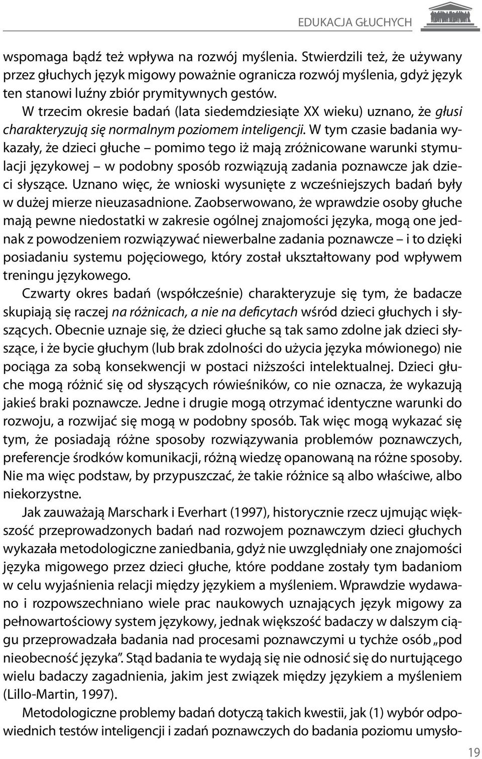 W trzecim okresie badań (lata siedemdziesiąte XX wieku) uznano, że głusi charakteryzują się normalnym poziomem inteligencji.